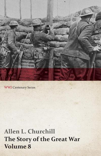 The Story of the Great War, Volume 8 - Victory with the Allies, Armistice ¿ Peace Congress, Canada’s War Organizations and Vast War Industries, Canadian Battles Overseas (WWI Centenary Series)