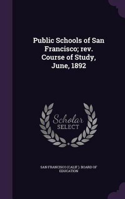 Public Schools of San Francisco; rev. Course of Study, June, 1892