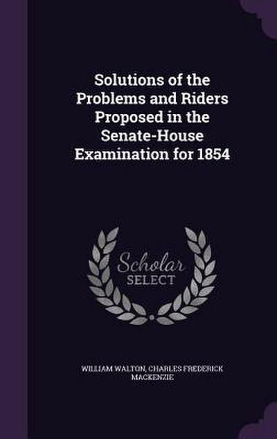 Solutions of the Problems and Riders Proposed in the Senate-House Examination for 1854