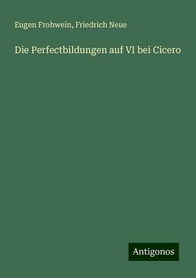 Frohwein, E: Perfectbildungen auf VI bei Cicero
