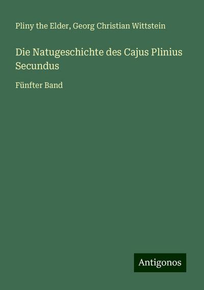 Elder, P: Natugeschichte des Cajus Plinius Secundus