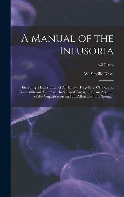 A Manual of the Infusoria: Including a Description of All Known Flagellate, Ciliate, and Tentaculiferous Protozoa, British and Foreign, and an Ac