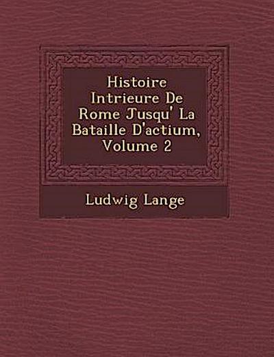 Histoire Int&#65533;rieure De Rome Jusqu’&#65533; La Bataille D’actium, Volume 2