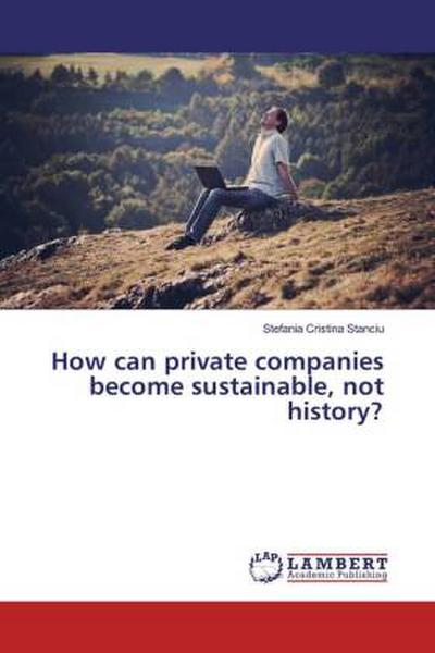 How can private companies become sustainable, not history?