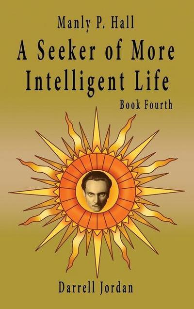Manly P. Hall A Seeker of More Intelligent Life - Book Fourth