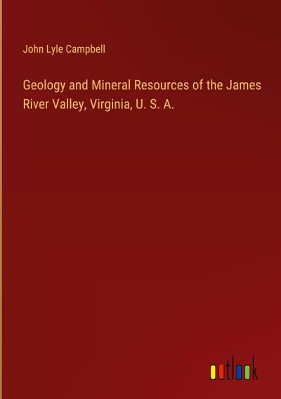 Geology and Mineral Resources of the James River Valley, Virginia, U. S. A.
