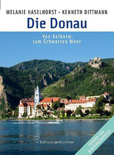 Die Donau: Von Kelheim zum Schwarzen Meer - Führer für Binnengewässer - Kenneth Dittmann, Melanie Haselhorst