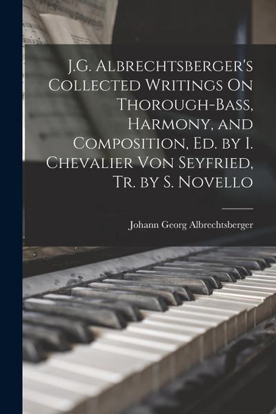 J.G. Albrechtsberger’s Collected Writings On Thorough-Bass, Harmony, and Composition, Ed. by I. Chevalier Von Seyfried, Tr. by S. Novello