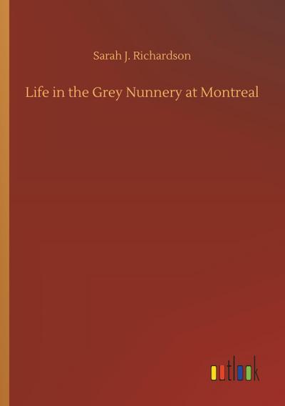 Life in the Grey Nunnery at Montreal