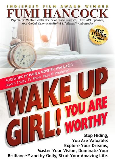 Wake Up Girl! You Are Worthy: Stop Hiding, You Are Valuable: Explore Your Dreams, Master Your Vision, Dominate Your Brilliance&#8482; and by Golly, Strut Your Amazing Life.