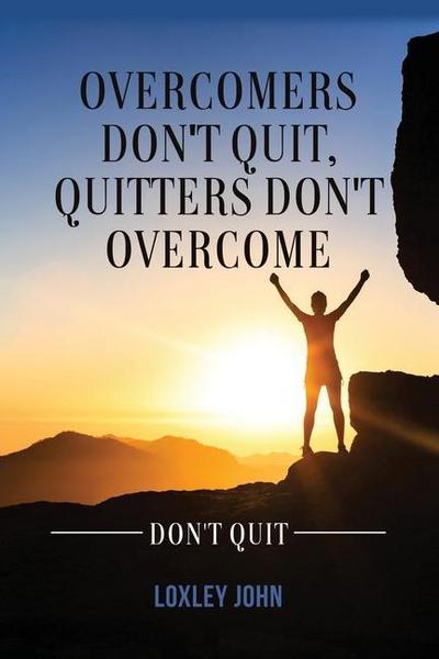 Overcomers Don’t Quit, Quitters Don’t Overcome