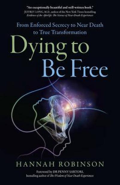 Dying to Be Free: From Enforced Secrecy to Near Death to True Transformation