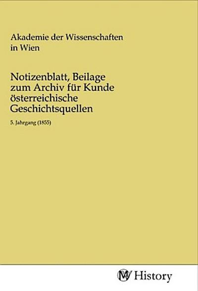 Notizenblatt, Beilage zum Archiv für Kunde österreichische Geschichtsquellen