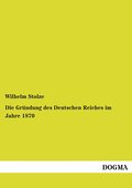 Die Gründung des Deutschen Reiches im Jahre 1870