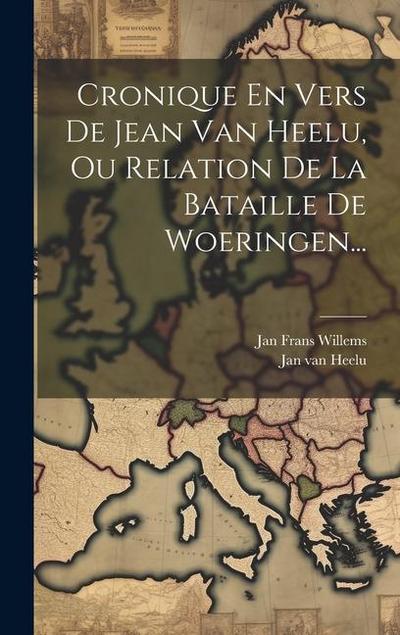 Cronique En Vers De Jean Van Heelu, Ou Relation De La Bataille De Woeringen...