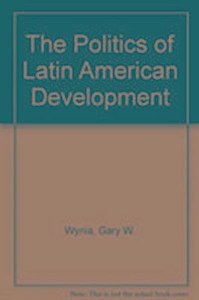 Gary W. Wynia, W: The Politics of Latin American Development