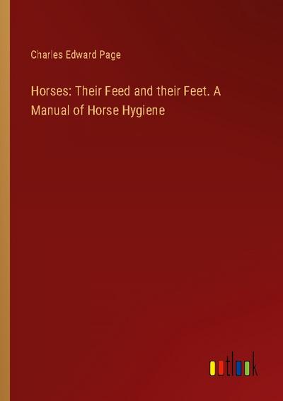 Horses: Their Feed and their Feet. A Manual of Horse Hygiene