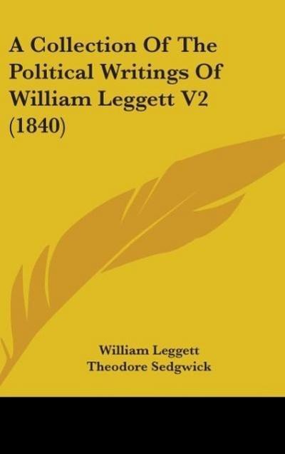 A Collection Of The Political Writings Of William Leggett V2 (1840)