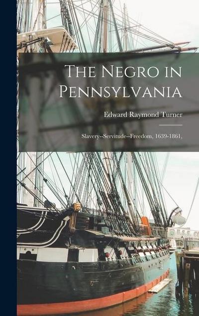 The Negro in Pennsylvania: Slavery--Servitude--Freedom, 1639-1861