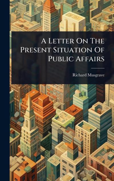 A Letter On The Present Situation Of Public Affairs