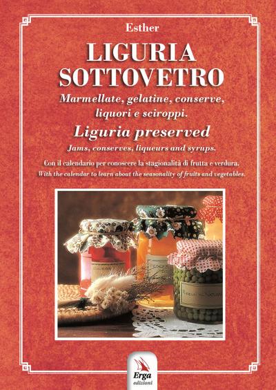 Liguria sottovetro. Marmellate, gelatine, conserve, liquori e sciroppi-Liguria preserved. Jams, conserves, liqueurs and syrups