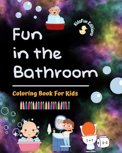 Fun in the Bathroom - Coloring Book for Kids - Creative and Cheerful Illustrations to Promote Good Hygiene