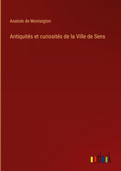 Antiquités et curiosités de la Ville de Sens