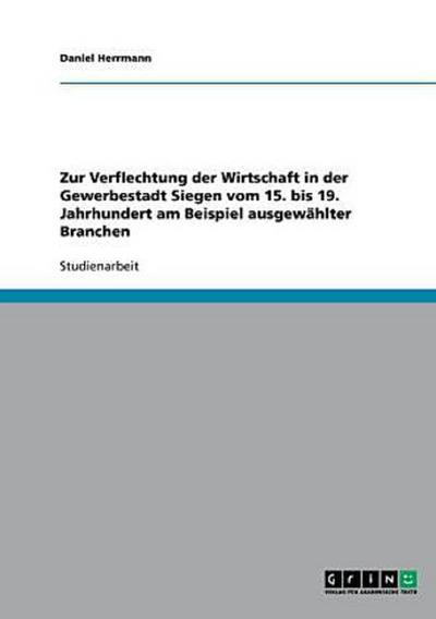 Zur Verflechtung der Wirtschaft in der Gewerbestadt Siegen vom 15. bis 19. Jahrhundert am Beispiel ausgewählter Branchen