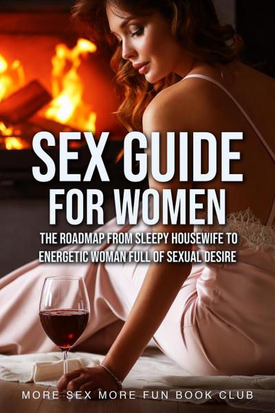 Sex Guide For Women: The Roadmap From Sleepy Housewife to Energetic Woman Full of Sexual Desire (Sex and Relationship Books for Men and Women, #2)