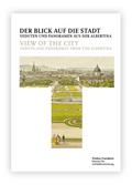 Der Blick auf die Stadt: Veduten und Panoramen aus der Albertina = View of the City: Vedute and Panoramas from the Albertina