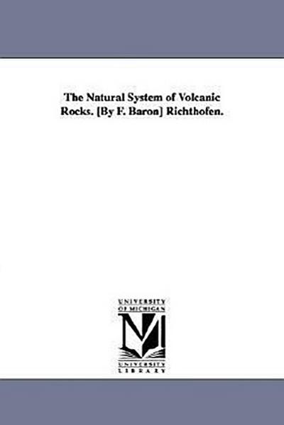 The Natural System of Volcanic Rocks. [By F. Baron] Richthofen.