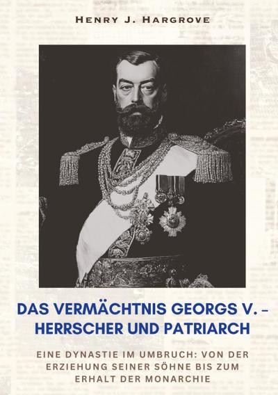 Das Vermächtnis Georgs V. - Herrscher und Patriarch