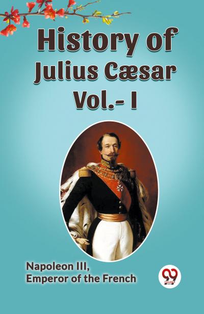 HISTORY OF JULIUS CAESAR Vol.- I