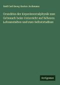 Grundriss der Experimentalphysik zum Gebrauch beim Unterricht auf höheren Lehranstalten und zum Selbststudium
