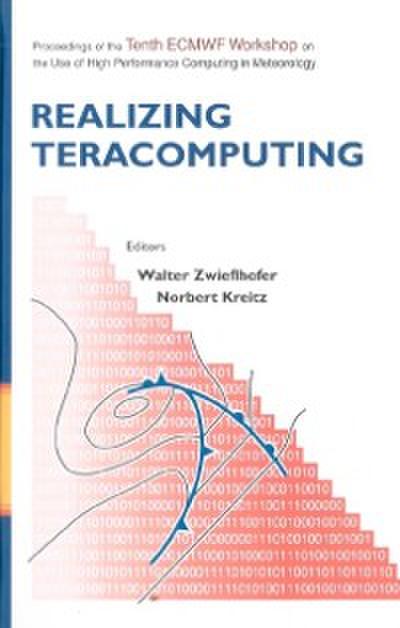 Realizing Teracomputing, Proceedings Of The Tenth Ecmwf Workshop On The Use Of High Performance Computers In Meteorology