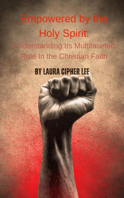Empowered by the Holy Spirit: Understanding Its Multifaceted Role in the Christian Faith