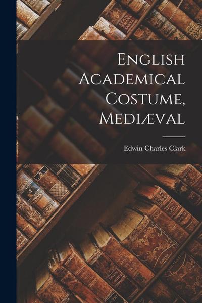 English Academical Costume, Mediæval