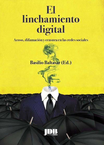 El linchamiento digital : acoso, difamación y censura en las redes sociales