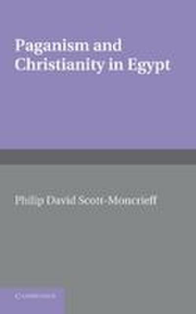 Paganism and Christianity in Egypt. Philip David Scott-Moncrieff