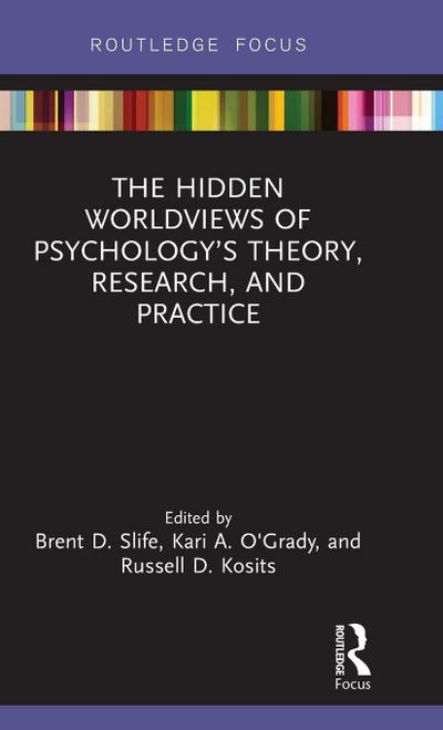 The Hidden Worldviews of Psychology’s Theory, Research, and Practice