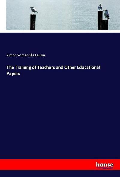 The Training of Teachers and Other Educational Papers
