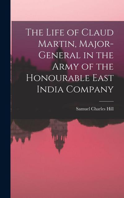 The Life of Claud Martin, Major-General in the Army of the Honourable East India Company