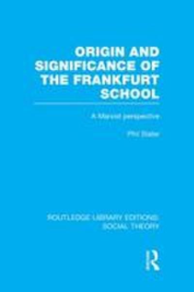 Origin and Significance of the Frankfurt School (RLE Social Theory)