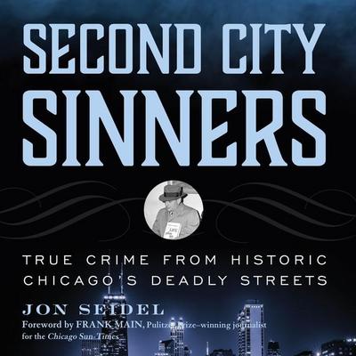 Second City Sinners: True Crime from Historic Chicago’s Deadly Streets