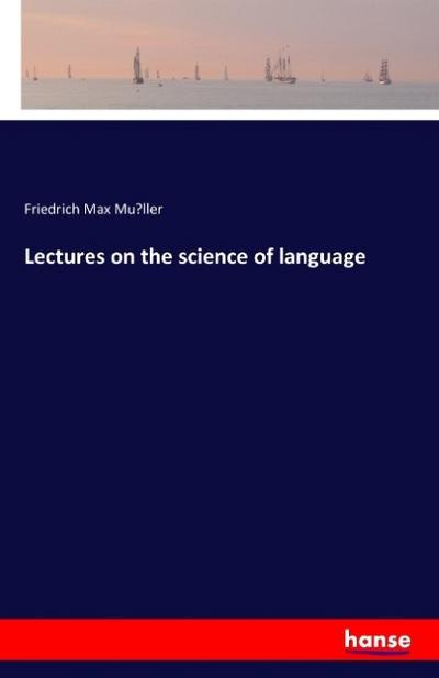 Lectures on the science of language