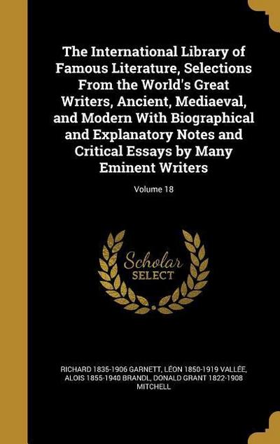 The International Library of Famous Literature, Selections From the World’s Great Writers, Ancient, Mediaeval, and Modern With Biographical and Explanatory Notes and Critical Essays by Many Eminent Writers; Volume 18