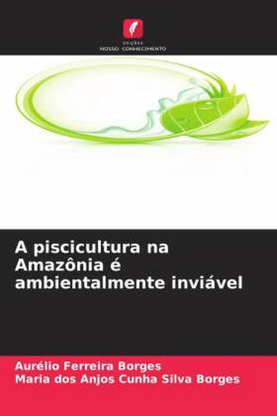 A piscicultura na Amazônia é ambientalmente inviável