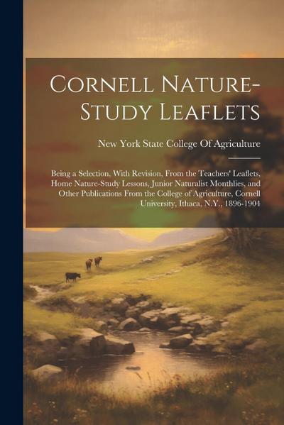 Cornell Nature-Study Leaflets: Being a Selection, With Revision, From the Teachers’ Leaflets, Home Nature-Study Lessons, Junior Naturalist Monthlies