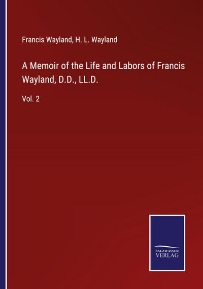A Memoir of the Life and Labors of Francis Wayland, D.D., LL.D.