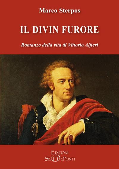 Il divin furore. Romanzo della vita di Vittorio Alfieri